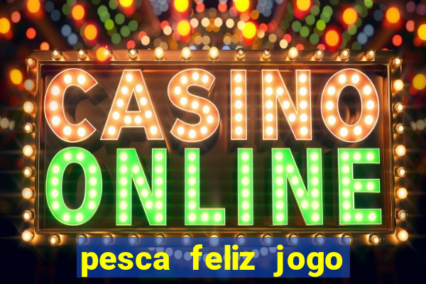 pesca feliz jogo cassino download