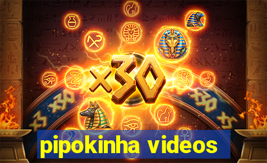 pipokinha videos