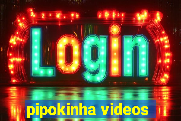 pipokinha videos