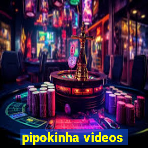 pipokinha videos