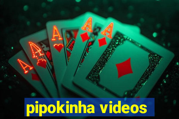 pipokinha videos