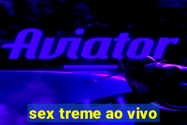 sex treme ao vivo