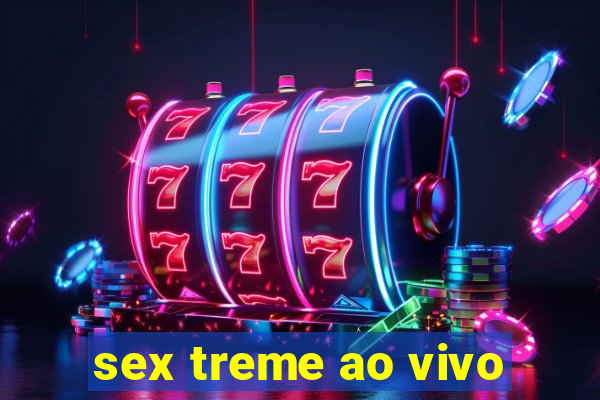 sex treme ao vivo