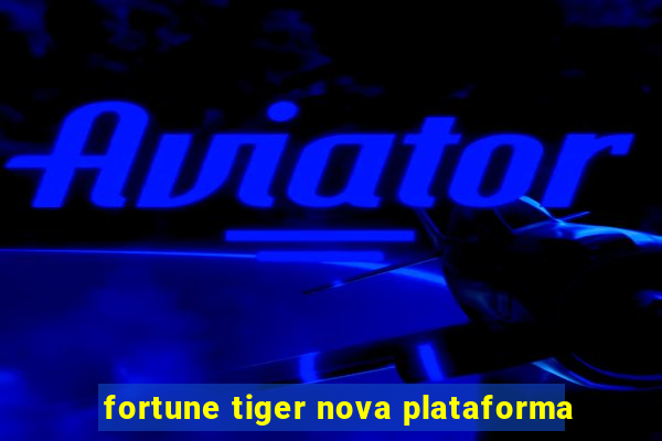 fortune tiger nova plataforma