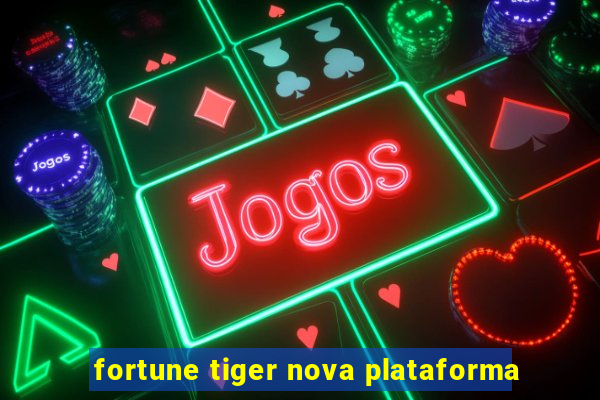 fortune tiger nova plataforma