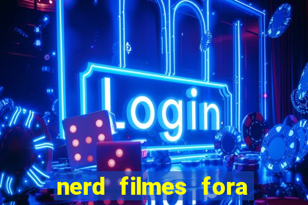 nerd filmes fora do ar