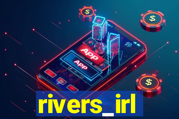 rivers_irl