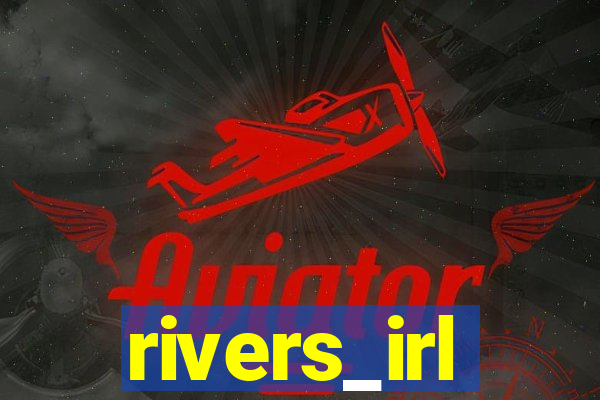 rivers_irl