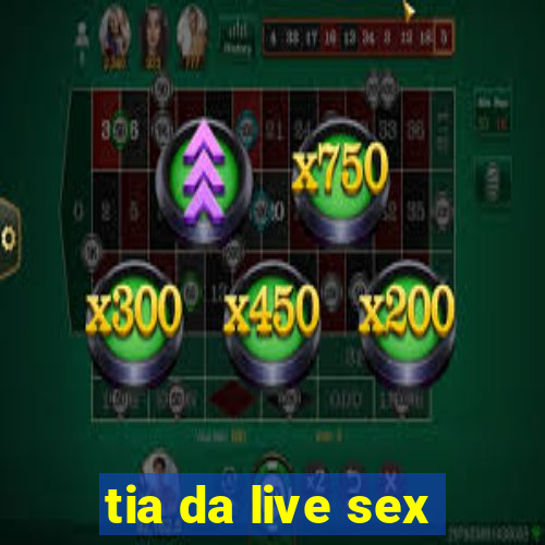 tia da live sex