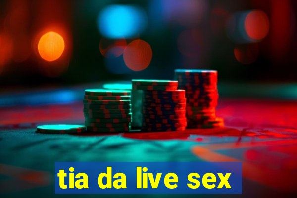 tia da live sex