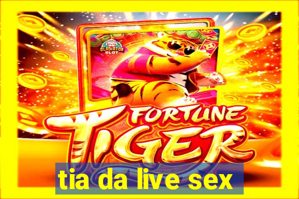 tia da live sex