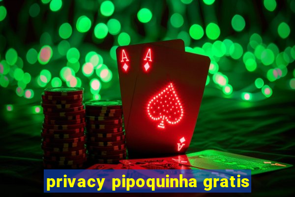 privacy pipoquinha gratis