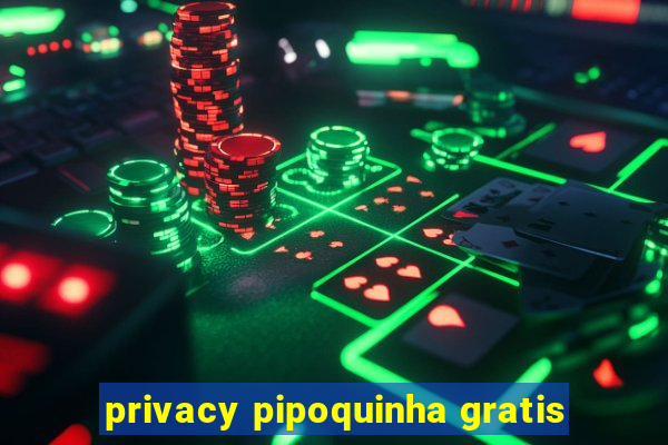 privacy pipoquinha gratis