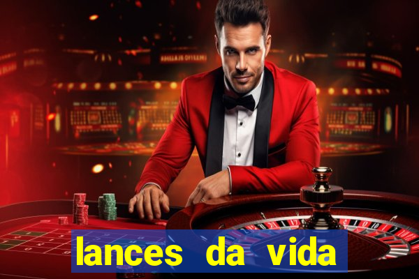 lances da vida assistir online