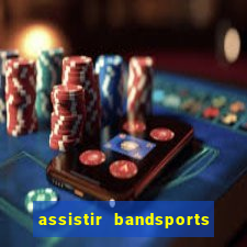 assistir bandsports ao vivo gratis