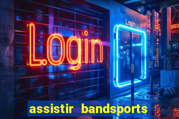 assistir bandsports ao vivo gratis