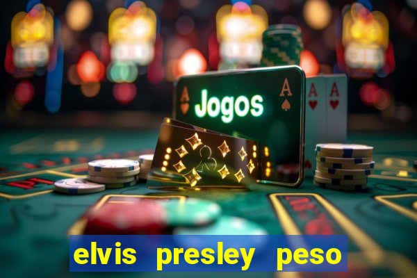 elvis presley peso e altura