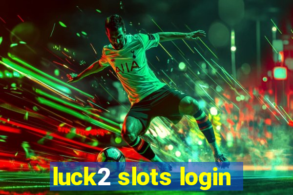 luck2 slots login