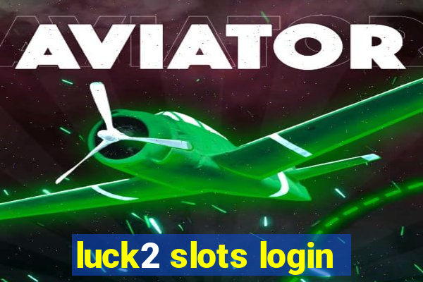 luck2 slots login