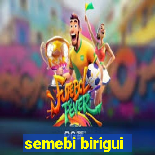 semebi birigui