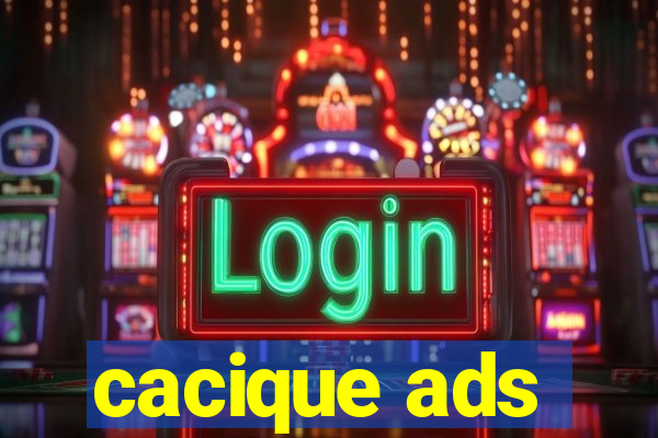 cacique ads