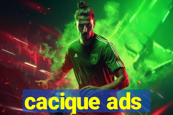 cacique ads