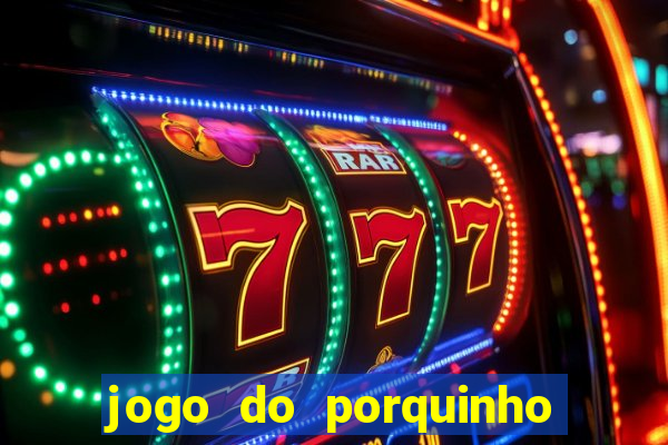 jogo do porquinho de ganhar dinheiro