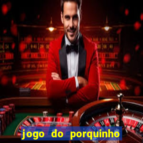 jogo do porquinho de ganhar dinheiro