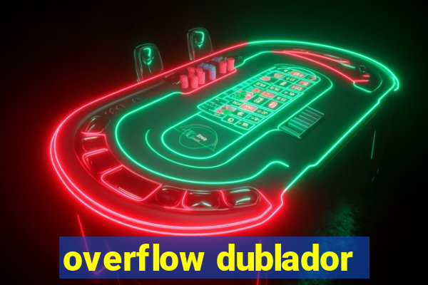 overflow dublador