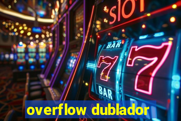 overflow dublador