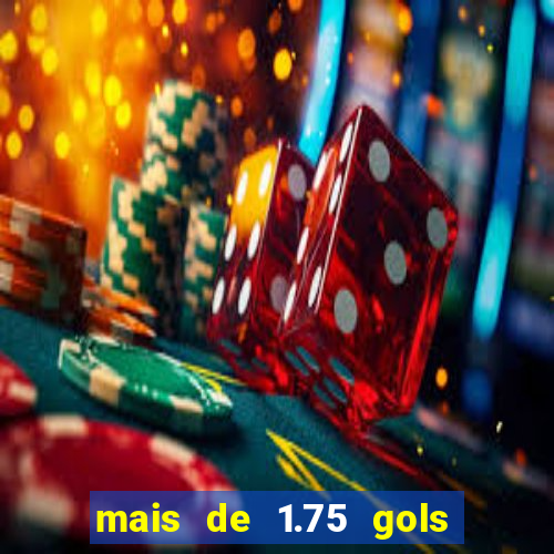 mais de 1.75 gols o que significa estrela bet