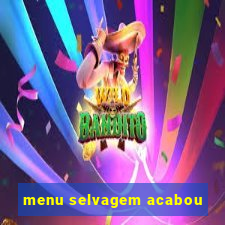 menu selvagem acabou