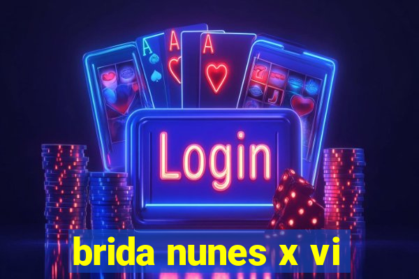 brida nunes x vi