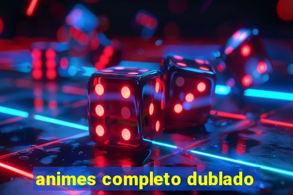 animes completo dublado