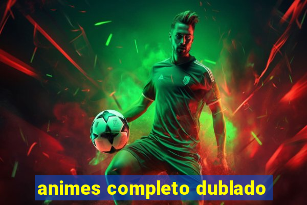 animes completo dublado