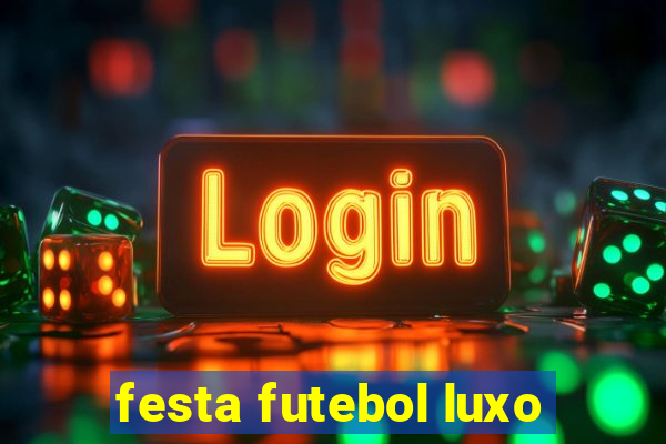 festa futebol luxo