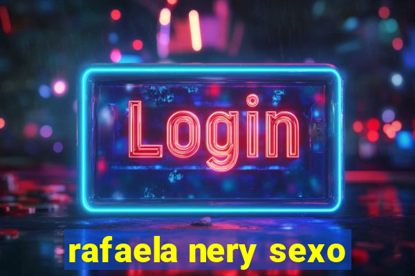 rafaela nery sexo