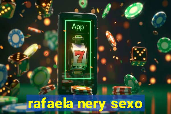 rafaela nery sexo