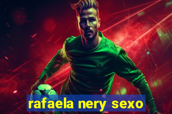 rafaela nery sexo