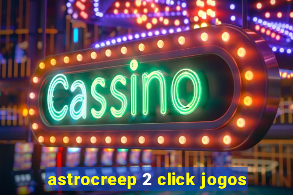 astrocreep 2 click jogos