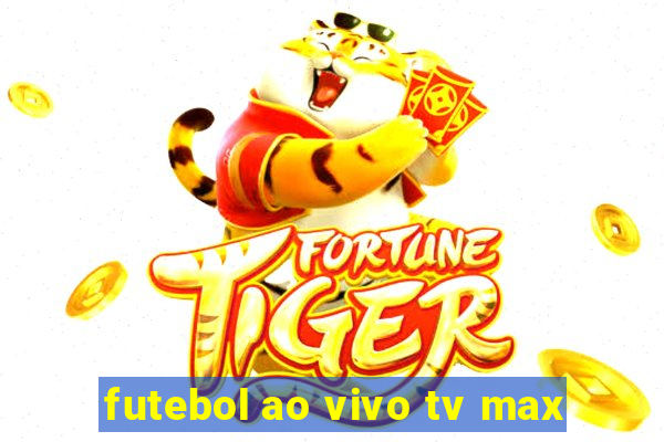 futebol ao vivo tv max