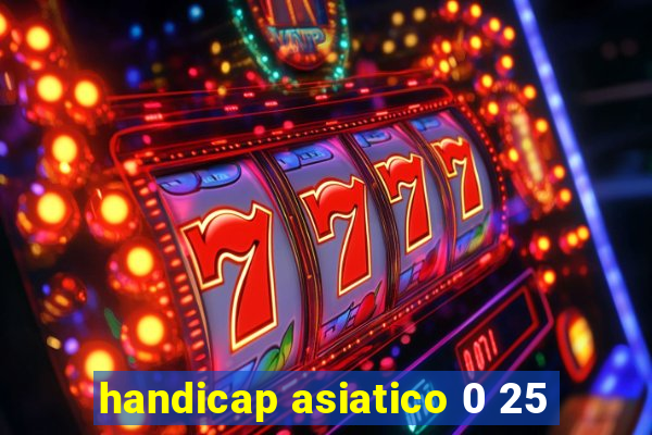 handicap asiatico 0 25