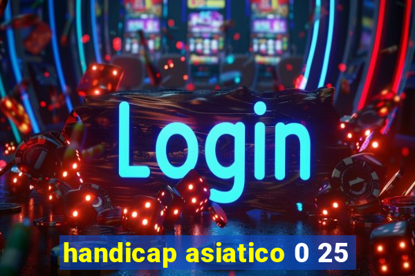 handicap asiatico 0 25