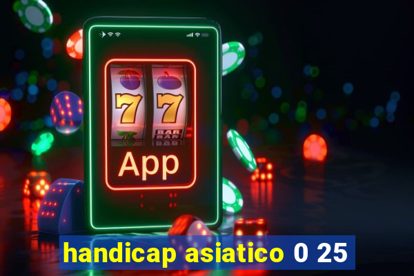 handicap asiatico 0 25