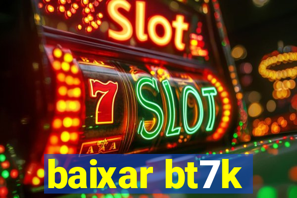 baixar bt7k