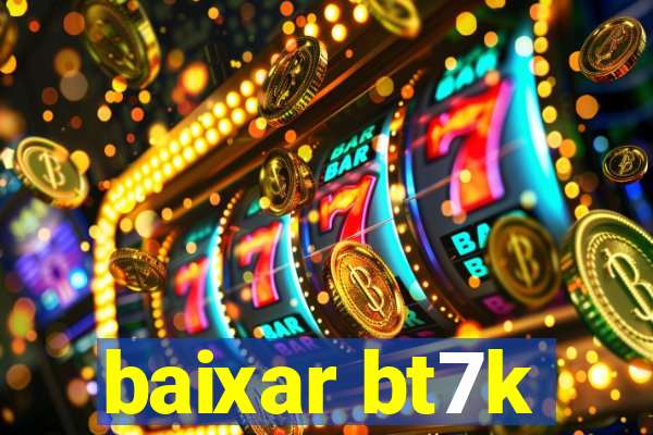 baixar bt7k