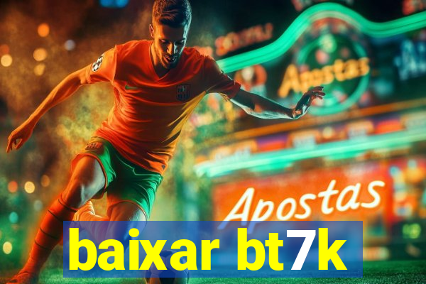 baixar bt7k