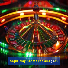 acqua play santos reclamações