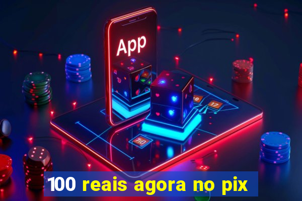 100 reais agora no pix