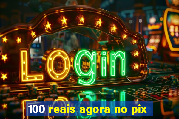 100 reais agora no pix